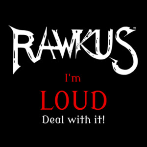 2023 Original Rawkus - Im Loud Deal with it!! Design