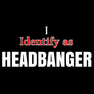 I Identify as HEADBANGER Design