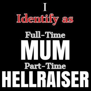 I Identify as Full-time Mum Part-time Hellraiser Design