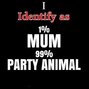 I Identify as 1%Mum and 99% Party Animal Design