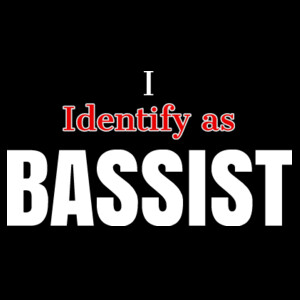 I Identify as BASSIST  Design